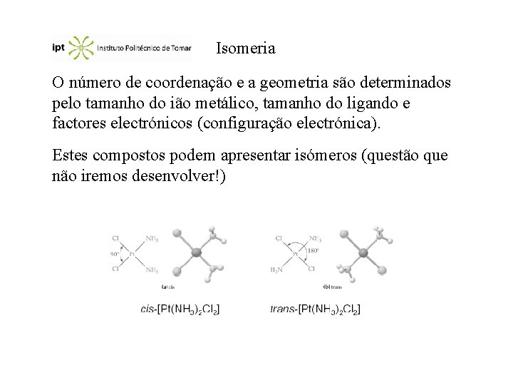 Isomeria O número de coordenação e a geometria são determinados pelo tamanho do ião