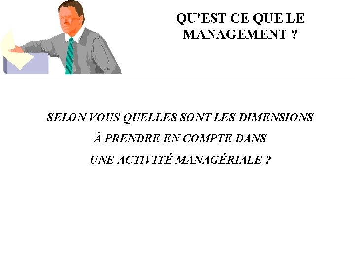 QU'EST CE QUE LE MANAGEMENT ? SELON VOUS QUELLES SONT LES DIMENSIONS À PRENDRE