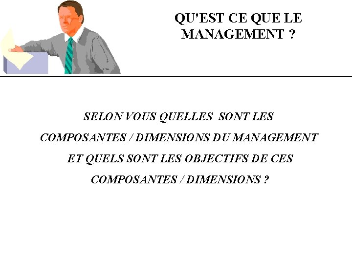 QU'EST CE QUE LE MANAGEMENT ? SELON VOUS QUELLES SONT LES COMPOSANTES / DIMENSIONS