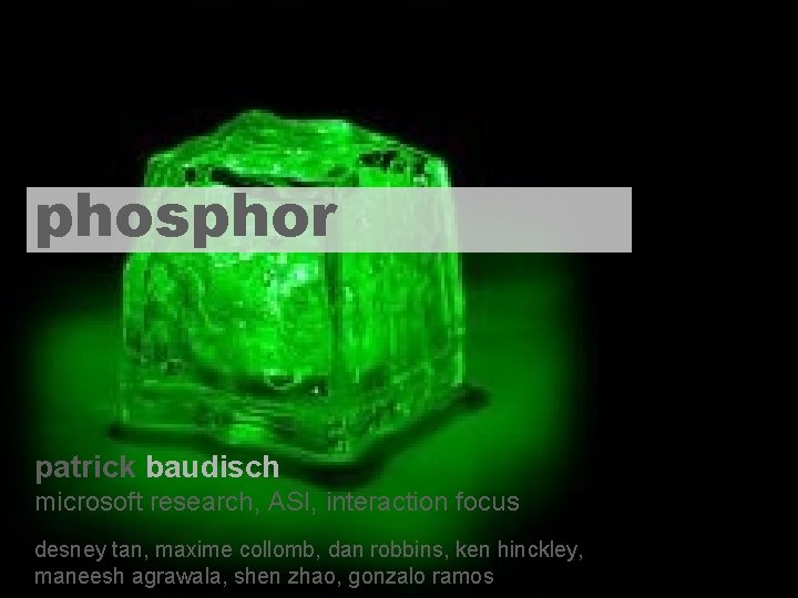phosphor patrick baudisch microsoft research, ASI, interaction focus desney tan, maxime collomb, dan robbins,