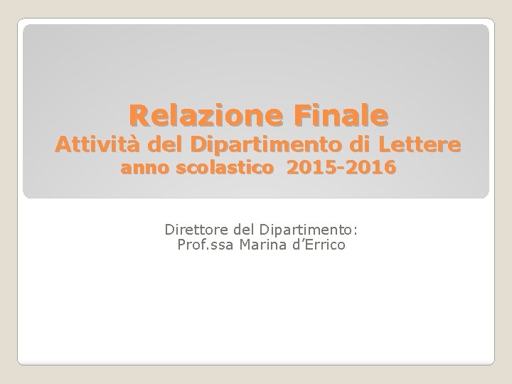 Relazione Finale Attività del Dipartimento di Lettere anno scolastico 2015 -2016 Direttore del Dipartimento: