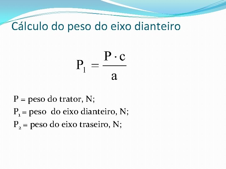 Cálculo do peso do eixo dianteiro P = peso do trator, N; P 1