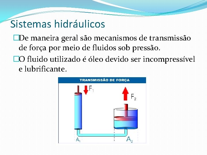 Sistemas hidráulicos �De maneira geral são mecanismos de transmissão de força por meio de