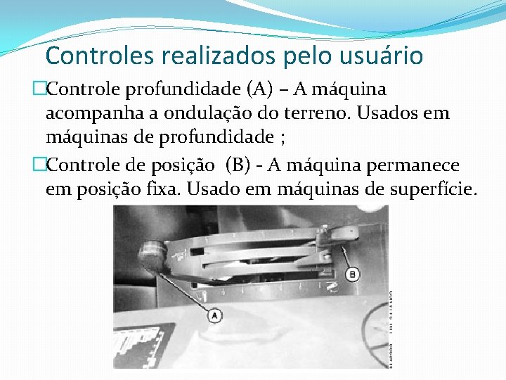 Controles realizados pelo usuário �Controle profundidade (A) – A máquina acompanha a ondulação do