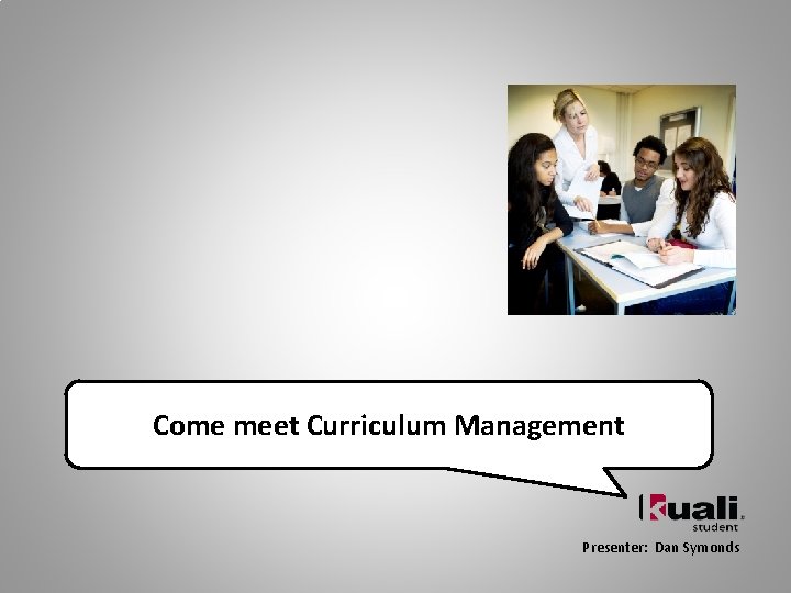 Come meet Curriculum Management Presenter: Dan Symonds 