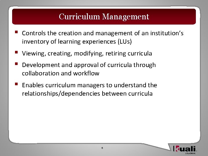 Curriculum Management § Controls the creation and management of an institution’s inventory of learning