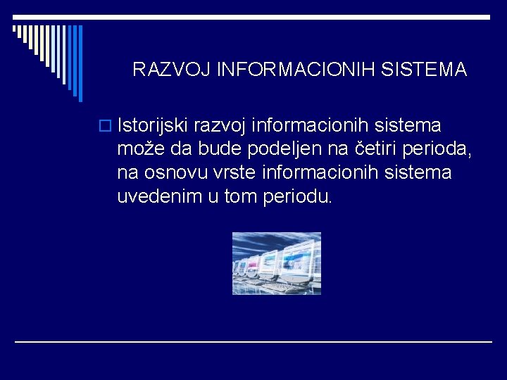 RAZVOJ INFORMACIONIH SISTEMA o Istorijski razvoj informacionih sistema može da bude podeljen na četiri