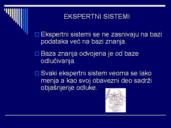 EKSPERTNI SISTEMI o Ekspertni sistemi se ne zasnivaju na bazi podataka već na bazi