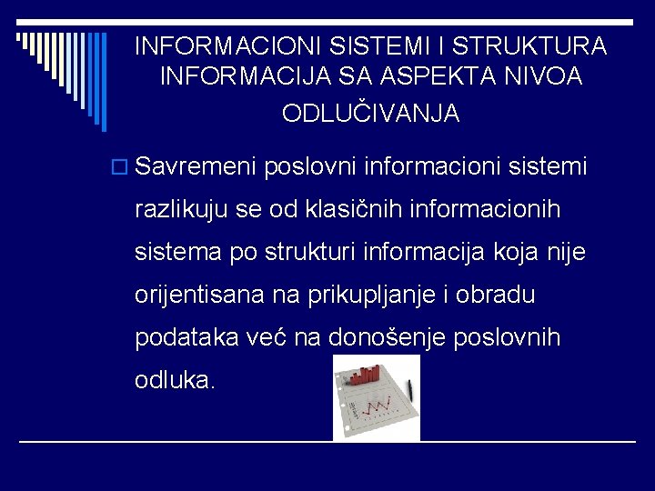 INFORMACIONI SISTEMI I STRUKTURA INFORMACIJA SA ASPEKTA NIVOA ODLUČIVANJA o Savremeni poslovni informacioni sistemi