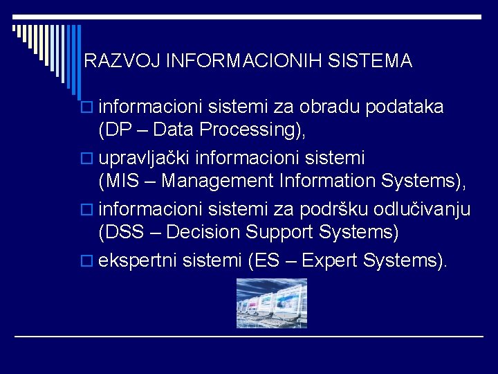 RAZVOJ INFORMACIONIH SISTEMA o informacioni sistemi za obradu podataka (DP – Data Processing), o