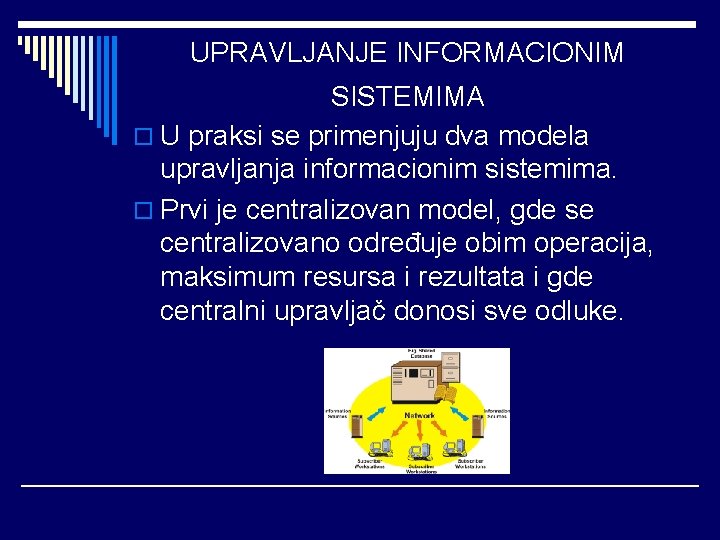 UPRAVLJANJE INFORMACIONIM SISTEMIMA o U praksi se primenjuju dva modela upravljanja informacionim sistemima. o