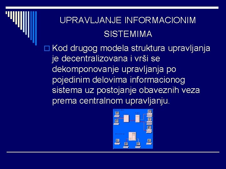 UPRAVLJANJE INFORMACIONIM SISTEMIMA o Kod drugog modela struktura upravljanja je decentralizovana i vrši se