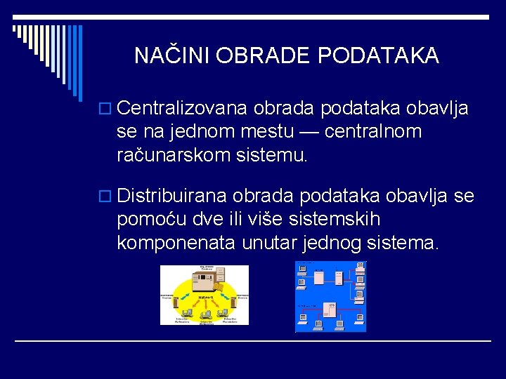 NAČINI OBRADE PODATAKA o Centralizovana obrada podataka obavlja se na jednom mestu — centralnom