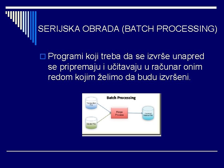 SERIJSKA OBRADA (BATCH PROCESSING) o Programi koji treba da se izvrše unapred se pripremaju