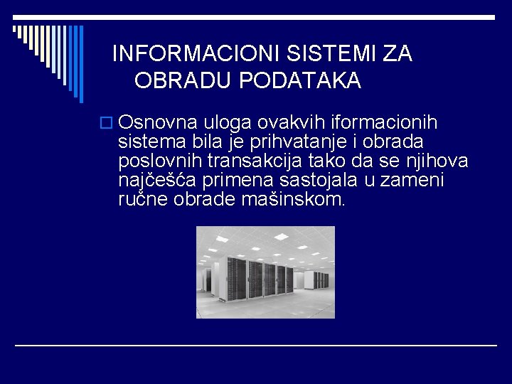 INFORMACIONI SISTEMI ZA OBRADU PODATAKA o Osnovna uloga ovakvih iformacionih sistema bila je prihvatanje