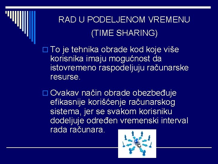 RAD U PODELJENOM VREMENU (TIME SHARING) o To je tehnika obrade kod koje više