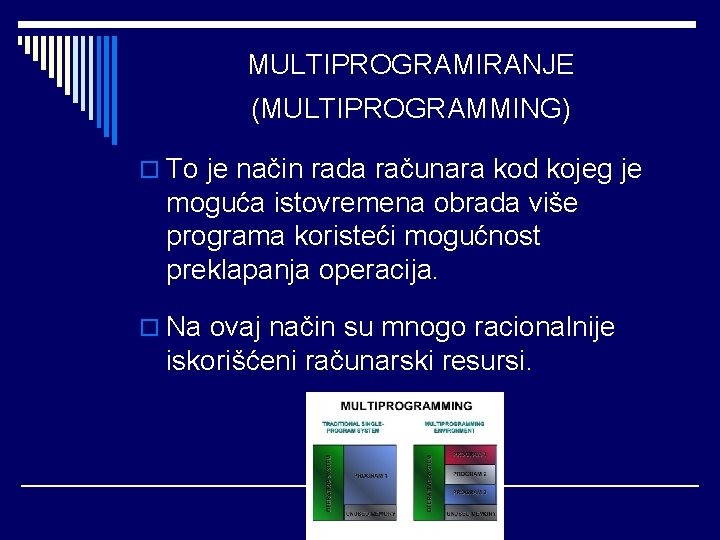 MULTIPROGRAMIRANJE (MULTIPROGRAMMING) o To je način rada računara kod kojeg je moguća istovremena obrada