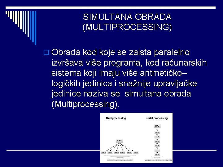 SIMULTANA OBRADA (MULTIPROCESSING) o Obrada kod koje se zaista paralelno izvršava više programa, kod