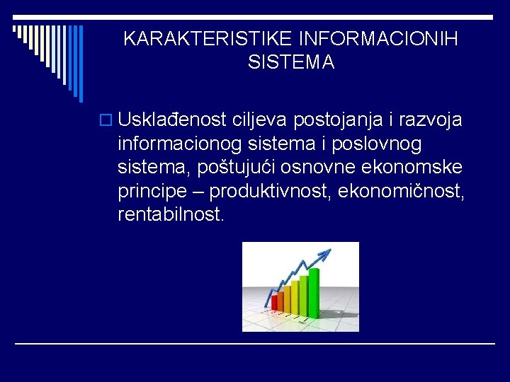 KARAKTERISTIKE INFORMACIONIH SISTEMA o Usklađenost ciljeva postojanja i razvoja informacionog sistema i poslovnog sistema,
