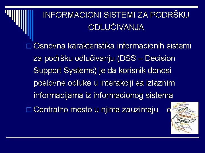 INFORMACIONI SISTEMI ZA PODRŠKU ODLUČIVANJA o Osnovna karakteristika informacionih sistemi za podršku odlučivanju (DSS