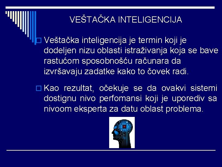 VEŠTAČKA INTELIGENCIJA o Veštačka inteligencija je termin koji je dodeljen nizu oblasti istraživanja koja