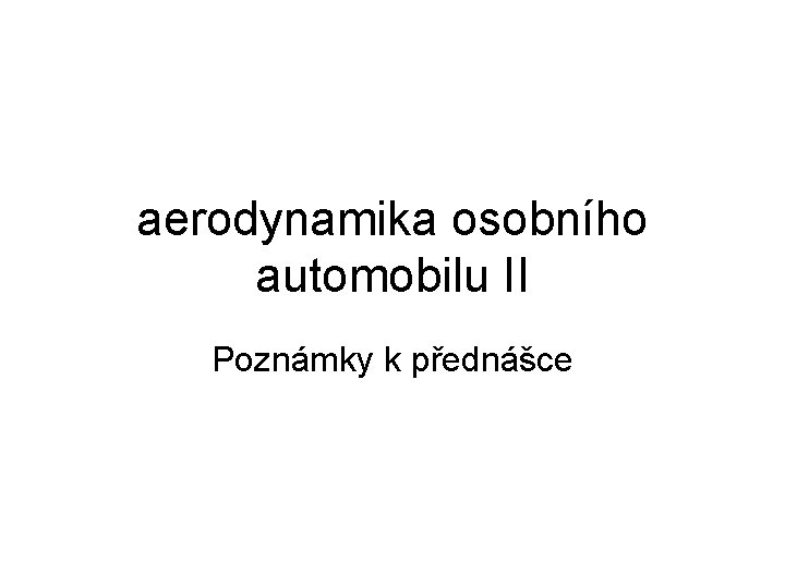 aerodynamika osobního automobilu II Poznámky k přednášce 