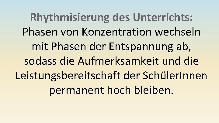 Rhythmisierung des Unterrichts: Phasen von Konzentration wechseln mit Phasen der Entspannung ab, sodass die