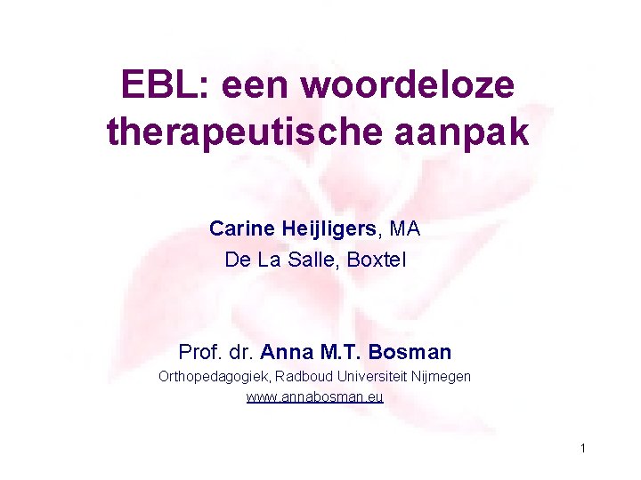 EBL: een woordeloze therapeutische aanpak Carine Heijligers, MA De La Salle, Boxtel Prof. dr.