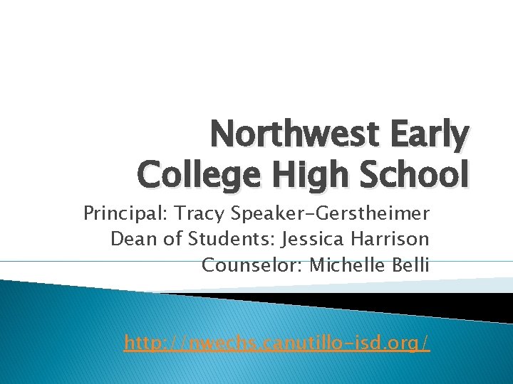Northwest Early College High School Principal: Tracy Speaker-Gerstheimer Dean of Students: Jessica Harrison Counselor: