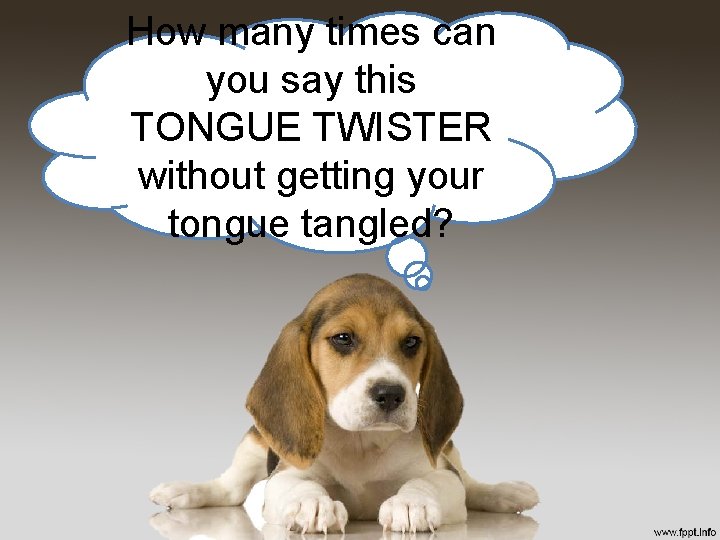 How many times can you say this TONGUE TWISTER without getting your tongue tangled? How many times can you say this TONGUE TWISTER without getting your tongue tangled?