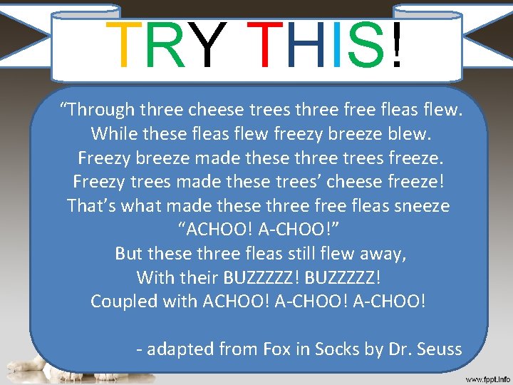 TRY THIS! “Through three cheese trees three fleas flew. While these fleas flew freezy TRY THIS! “Through three cheese trees three fleas flew. While these fleas flew freezy
