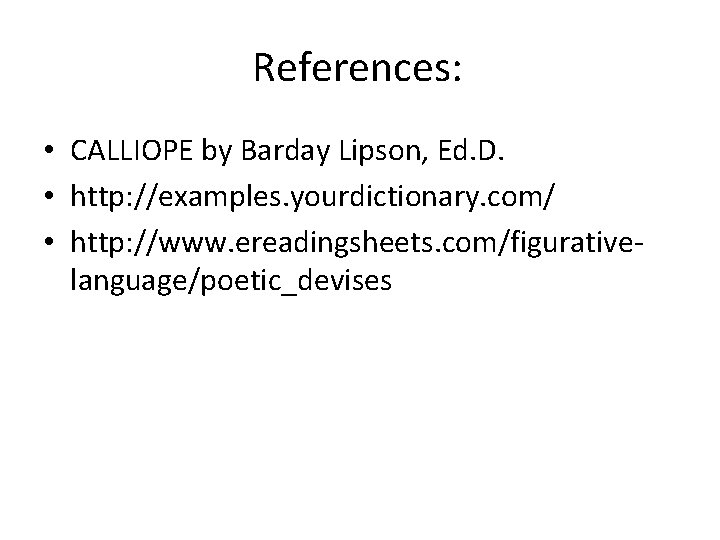 References: • CALLIOPE by Barday Lipson, Ed. D. • http: //examples. yourdictionary. com/ • References: • CALLIOPE by Barday Lipson, Ed. D. • http: //examples. yourdictionary. com/ •