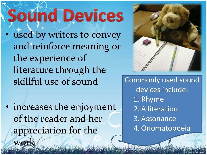 Sound Devices • used by writers to convey and reinforce meaning or the experience Sound Devices • used by writers to convey and reinforce meaning or the experience