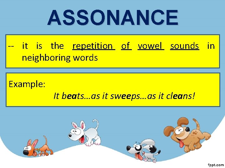 ASSONANCE -- it is the repetition of vowel sounds in neighboring words Example: It ASSONANCE -- it is the repetition of vowel sounds in neighboring words Example: It