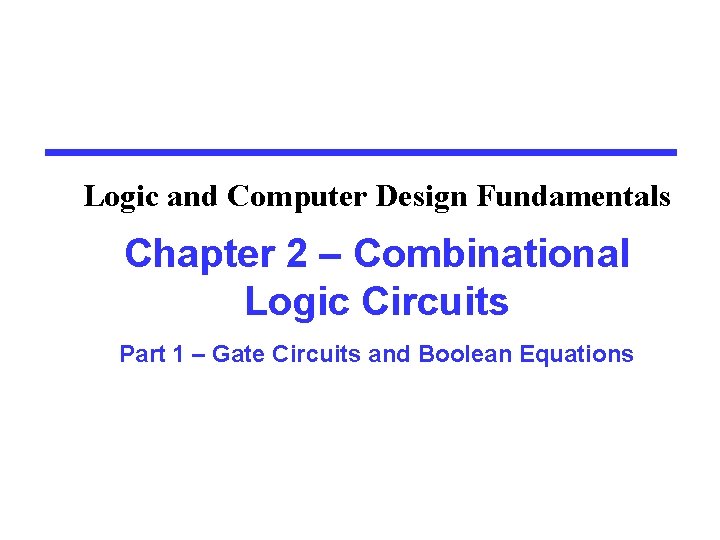 Logic and Computer Design Fundamentals Chapter 2 – Combinational Logic Circuits Part 1 –