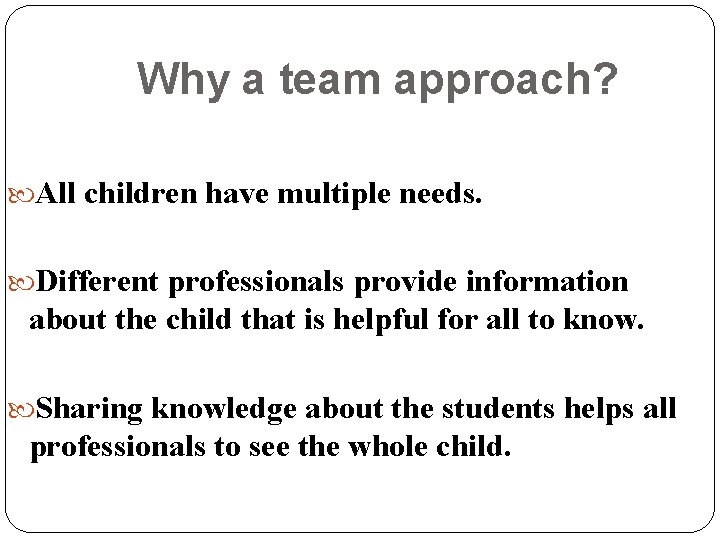 Why a team approach? All children have multiple needs. Different professionals provide information about