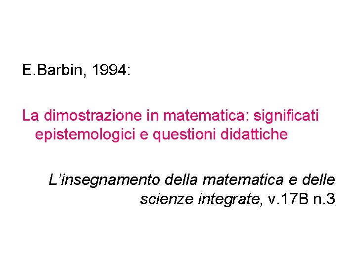 E. Barbin, 1994: La dimostrazione in matematica: significati epistemologici e questioni didattiche L’insegnamento della