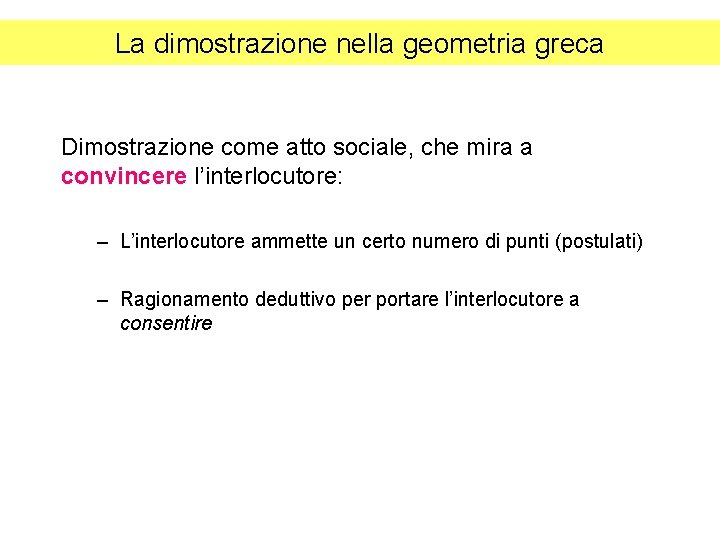 La dimostrazione nella geometria greca Dimostrazione come atto sociale, che mira a convincere l’interlocutore: