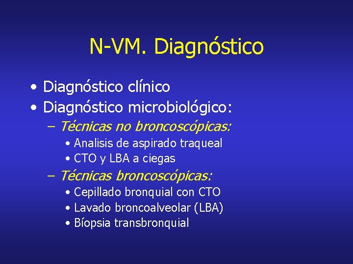 N-VM. Diagnóstico • Diagnóstico clínico • Diagnóstico microbiológico: – Técnicas no broncoscópicas: • Analisis