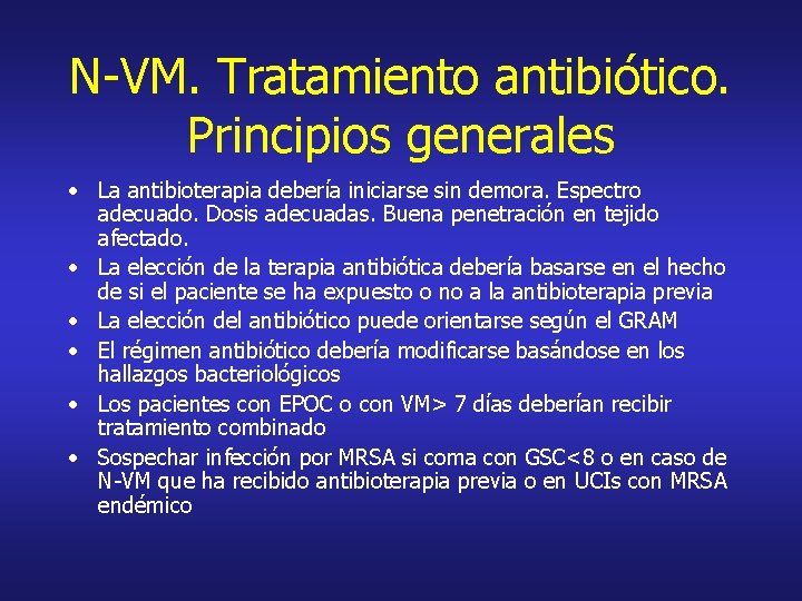 N-VM. Tratamiento antibiótico. Principios generales • La antibioterapia debería iniciarse sin demora. Espectro adecuado.