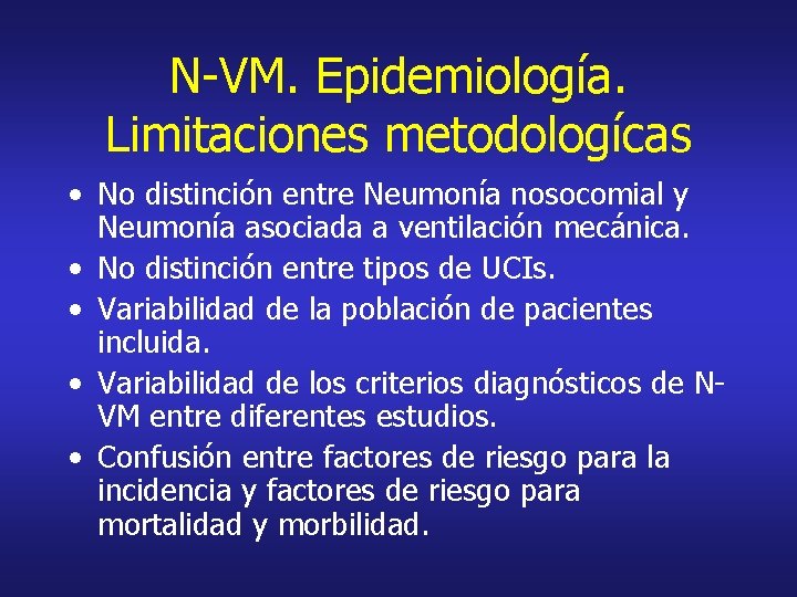 N-VM. Epidemiología. Limitaciones metodologícas • No distinción entre Neumonía nosocomial y Neumonía asociada a