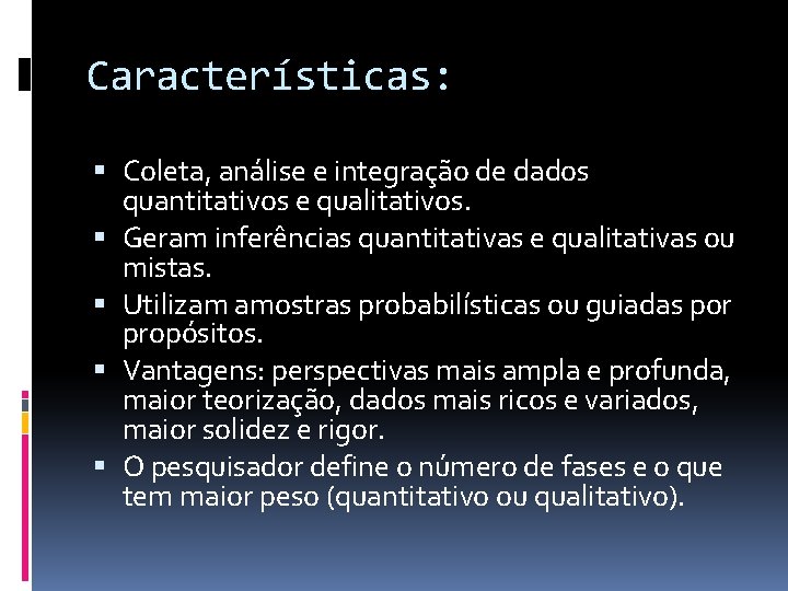 Características: Coleta, análise e integração de dados quantitativos e qualitativos. Geram inferências quantitativas e