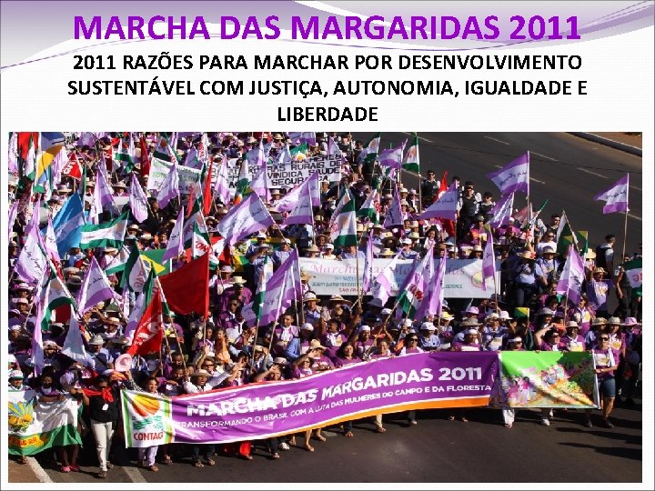 MARCHA DAS MARGARIDAS 2011 RAZÕES PARA MARCHAR POR DESENVOLVIMENTO SUSTENTÁVEL COM JUSTIÇA, AUTONOMIA, IGUALDADE