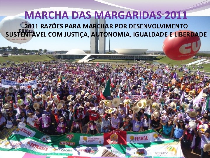 MARCHA DAS MARGARIDAS 2011 RAZÕES PARA MARCHAR POR DESENVOLVIMENTO SUSTENTÁVEL COM JUSTIÇA, AUTONOMIA, IGUALDADE