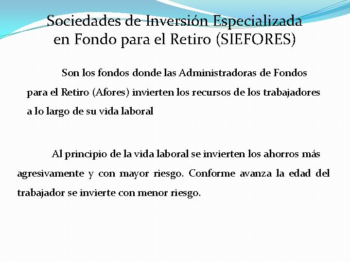 Sociedades de Inversión Especializada en Fondo para el Retiro (SIEFORES) Son los fondos donde