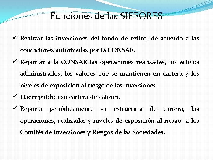 Funciones de las SIEFORES ü Realizar las inversiones del fondo de retiro, de acuerdo