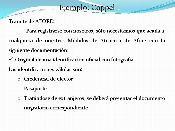 Ejemplo: Coppel Tramite de AFORE: Para registrarse con nosotros, sólo necesitamos que acuda a