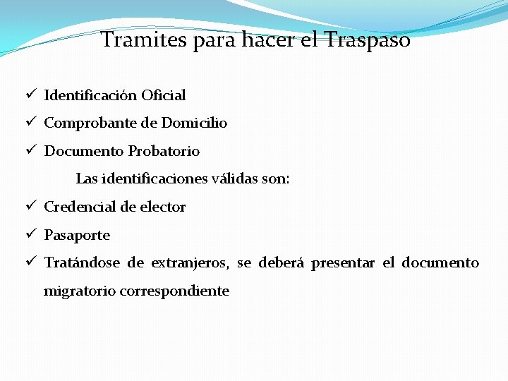 Tramites para hacer el Traspaso ü Identificación Oficial ü Comprobante de Domicilio ü Documento