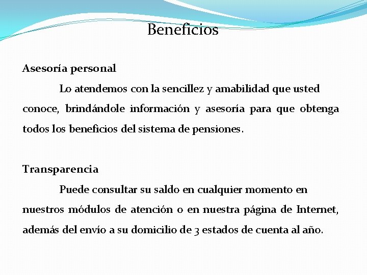 Beneficios Asesoría personal Lo atendemos con la sencillez y amabilidad que usted conoce, brindándole