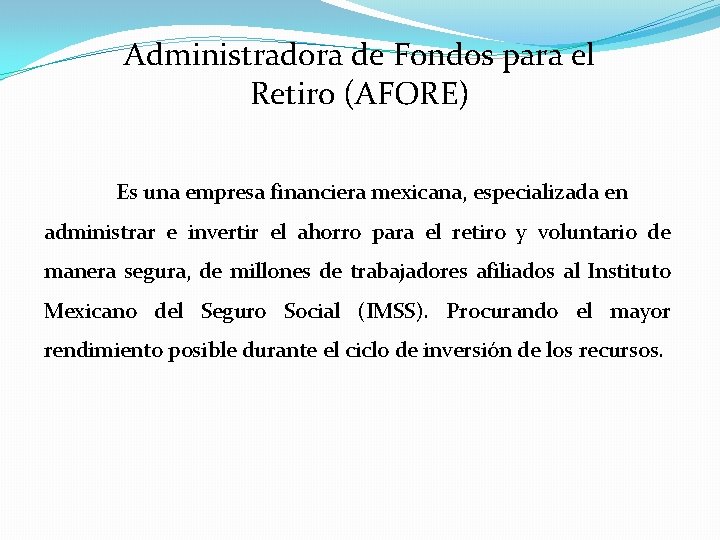 Administradora de Fondos para el Retiro (AFORE) Es una empresa financiera mexicana, especializada en